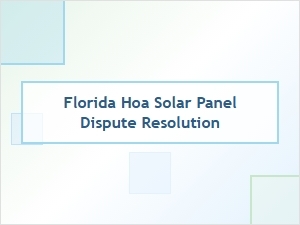 Florida Hoa Solar Panel Dispute Resolution Process